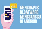 Menghapus Bloatware Android yang Tidak Bisa Dihapus