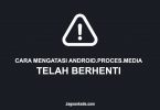 Cara Mengatasi Android Process Media Telah Berhenti