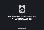 CARA MENGHAPUS PARTISI HARDISK DI WINDOWS 10