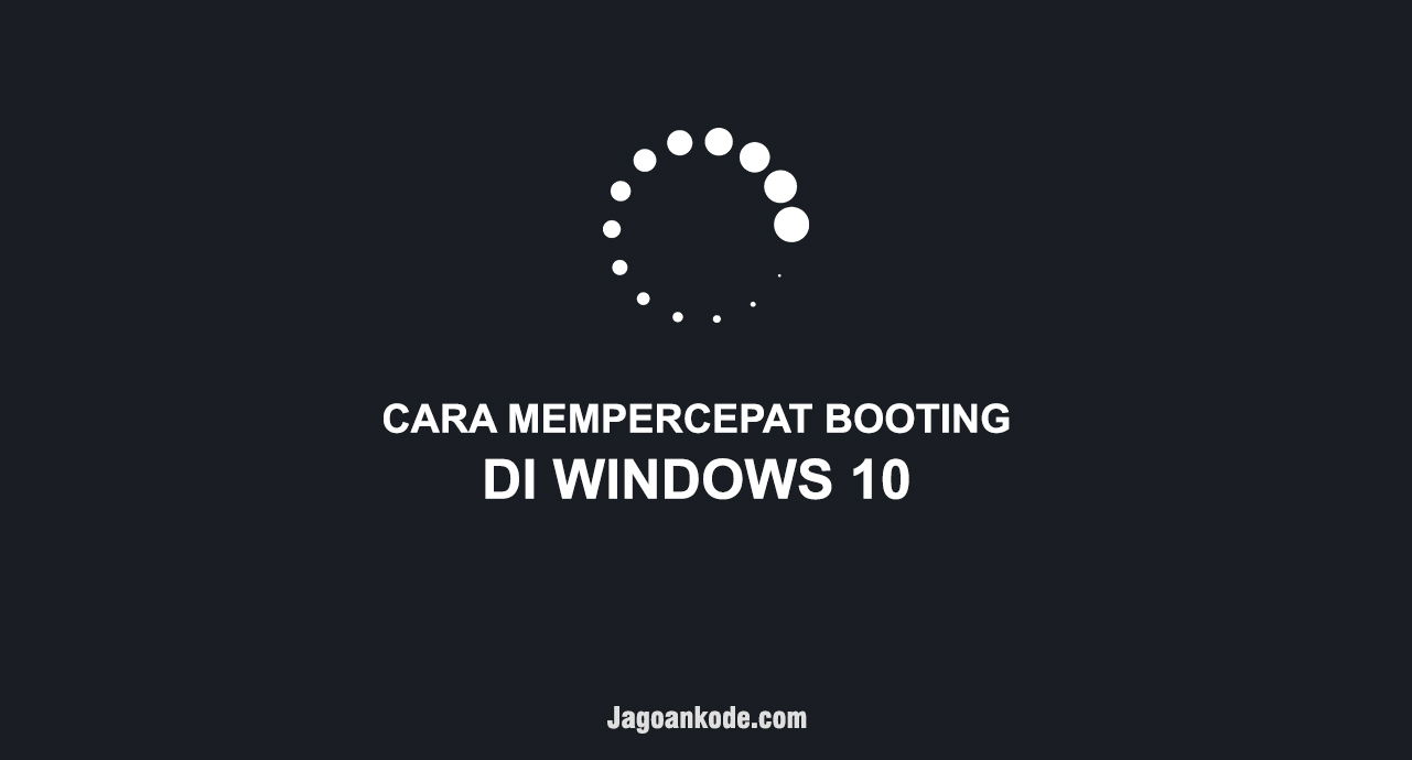 Cara Mempercepat Booting Windows 10, Mudah Banget! - Jagoan Kode