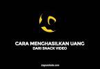 CARA MENGHASILKAN UANG DARI SNACK VIDEO