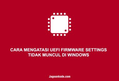 CARA MENGATASI UEFI FIRMWARE SETTINGS TIDAK MUNCUL DI WINDOWS